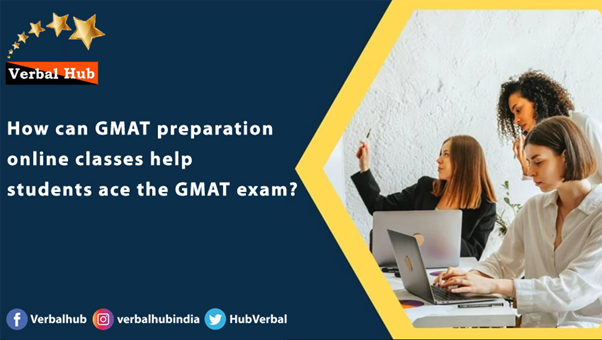 How can GMAT preparation online classes help students ace the GMAT exam?